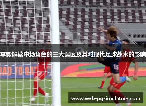 李毅解读中场角色的三大误区及其对现代足球战术的影响